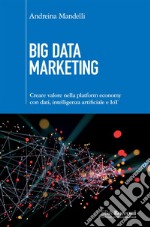 Big Data Marketing: Creare valore nella platform economy con dati, intelligenza artificiale eIOT. E-book. Formato EPUB