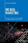 Big Data Marketing: Creare valore nella platform economy con dati, intelligenza artificiale eIOT. E-book. Formato EPUB ebook di Andreina Mandelli