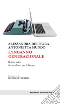 L'inganno generazionale: Il falso mito del conflitto per il lavoro. E-book. Formato EPUB ebook di Alessandra Del Boca