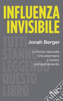 Influenza invisibile: Le forze nascoste che plasmano il nostro comportamento. E-book. Formato EPUB ebook di Jonah Berger