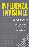 Influenza invisibile: Le forze nascoste che plasmano il nostro comportamento. E-book. Formato EPUB ebook di Jonah Berger