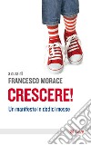 Crescere!: Un manifesto in dodici mosse. E-book. Formato EPUB ebook di Francesco Morace
