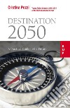 Destination 2050: A Practical Guide to the Future. E-book. Formato EPUB ebook di Cristina Pozzi