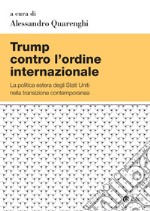 Trump contro l’ordine internazionale: La politica estera degli Stati Uniti nella transizione contemporanea. E-book. Formato PDF ebook