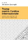 Trump contro l’ordine internazionale: La politica estera degli Stati Uniti nella transizione contemporanea. E-book. Formato PDF ebook di Alessandro Quarenghi