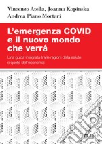 L'emergenza COVID e il mondo che verrà: Una guida integrata tra le ragioni della salute e quelle dell’economia. E-book. Formato PDF ebook