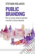 Public branding: Per un nuovo modo di narrare i territori e le loro identità. E-book. Formato EPUB ebook