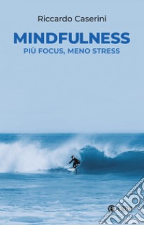 Mindfulness: Più focus, meno stress. E-book. Formato EPUB ebook di Riccardo Caserini