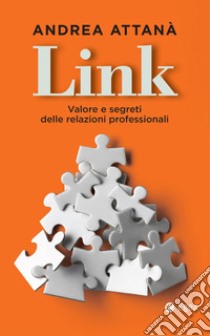 Link: Valore e segreti delle relazioni professionali. E-book. Formato EPUB ebook di Andrea Attanà