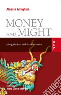 Money and Might: Along the Belt and Road Initiative. E-book. Formato EPUB ebook di Alessia Amighini