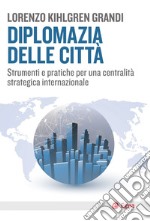 Diplomazia delle città: Strumenti e pratiche per una centralità strategica internazionale. E-book. Formato EPUB