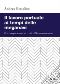 Il lavoro portuale ai tempi delle meganavi: Una comparazione tra i porti di Genova e Anversa. E-book. Formato PDF ebook di Andrea Bottalico