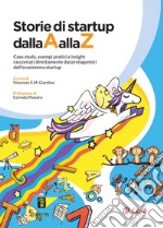 Storie di startup dalla A alla Z: Case study, esempi pratici e insight raccontati direttamente dai protagonisti dell'ecosistema startup. E-book. Formato PDF ebook