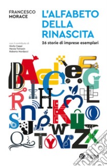 L'alfabeto della rinascita: 26 storie di imprese esemplari. E-book. Formato EPUB ebook di Francesco Morace