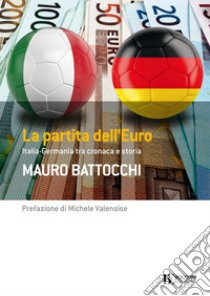 La partita dell'Euro: Italia-Germania tra cronaca e storia. E-book. Formato EPUB ebook di Mauro Battocchi