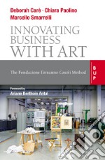 Innovating Business with Art: The Fondazione Ermanno Casoli Method. E-book. Formato EPUB