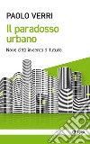 Il paradosso urbano: Nove città in cerca di futuro. E-book. Formato EPUB ebook