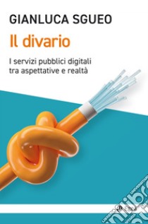 Il divario: I servizi pubblici digitali tra aspettative e realtà. E-book. Formato EPUB ebook di Gianluca Sgueo