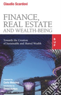 Finance, Real Estate and Wealth-Being: Towards the creation of sustainable and shared wealth. E-book. Formato EPUB ebook di Claudio Scardovi