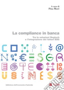 La compliance in banca: Tra le soluzioni Regtech e l'integrazione dei fattori ESG. E-book. Formato PDF ebook di Pina Murè