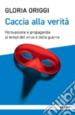 Caccia alla verità: Persuasione e propaganda ai tempi del virus e della guerra. E-book. Formato EPUB