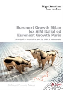 Euronext Growth Milan (ex AIM Italia) ed Euronext Growth Paris: Mercati di crescita per le PMI a confronto. E-book. Formato PDF ebook di Filippo Annunziata