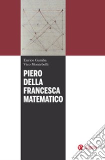 Piero della Francesca matematico. E-book. Formato PDF ebook di Enrico Gamba