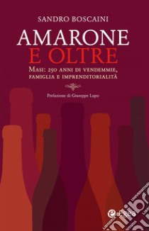 Amarone e oltre: Masi: 250 anni di vendemmie, famiglia e imprenditorialità. E-book. Formato EPUB ebook di Sandro Boscaini