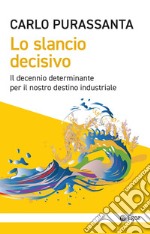 Lo slancio decisivo: Il decennio determinante per il nostro destino industriale. E-book. Formato EPUB