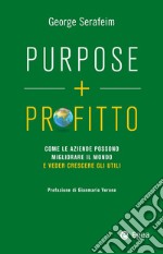 Purpose + profitto: Come le aziende possono migliorare il mondo e veder crescere gli utili. E-book. Formato EPUB ebook