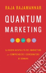 Quantum Marketing: La nuova mentalità del marketing per comprendere i consumatori di domani. E-book. Formato EPUB ebook