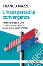 L'insospettabile convergenza: Perché Europa e Cina si stanno avvicinando più di quanto non sembri. E-book. Formato EPUB