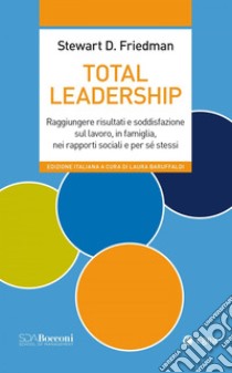 Total Leadership: Raggiungere risultati e soddisfazione sul lavoro, in famiglia, nei rapporti sociali e per sé stessi. E-book. Formato EPUB ebook di Stewart Friedman