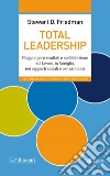 Total Leadership: Raggiungere risultati e soddisfazione sul lavoro, in famiglia, nei rapporti sociali e per sé stessi. E-book. Formato EPUB ebook di Stewart Friedman