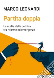 Partita doppia: Le scelte della politica tra riforme ed emergenze. E-book. Formato EPUB ebook di Marco Leonardi