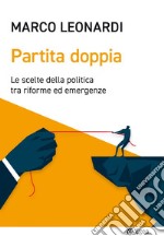 Partita doppia: Le scelte della politica tra riforme ed emergenze. E-book. Formato EPUB ebook