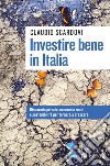 Investire bene in Italia: Risparmio privato, economia reale e sostenibilità per tornare a crescere. E-book. Formato EPUB ebook di Claudio Scardovi