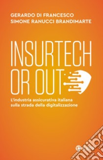 Insurtech or out: L’industria assicurativa italiana sulla strada della digitalizzazione. E-book. Formato EPUB ebook di Gerardo Di Francesco