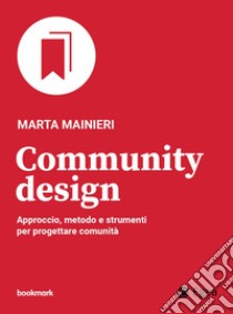 Community design: Approccio, metodo e strumenti per progettare comunità. E-book. Formato EPUB ebook di Marta Mainieri