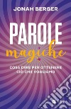 Parole magiche: Cosa dire per ottenere ciò che vogliamo. E-book. Formato EPUB ebook di Jonah Berger