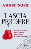 Lascia perdere: L'importanza di capire quando è meglio abbandonare le proprie posizioni. E-book. Formato EPUB ebook