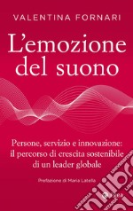 L'emozione del suono: Persone, servizio e innovazione: il percorso di crescita sostenibile di un leader globale. E-book. Formato EPUB ebook