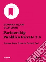 Partnership Pubblico Privato 2.0: Strategie, Nuovo Codice dei Contratti, Casi. E-book. Formato EPUB