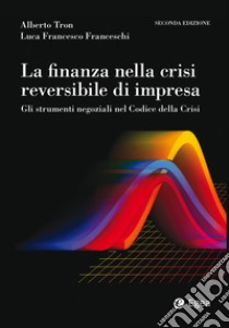 La finanza nella crisi reversibile di impresa: Gli strumenti negoziali nel Codice della Crisi. E-book. Formato EPUB ebook di Alberto Tron