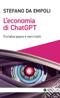 L'economia di Chat GPT: Tra false paure e veri rischi. E-book. Formato EPUB ebook di Stefano Da Empoli