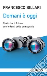 Domani è oggi: Costruire il futuro con le lenti della demografia. E-book. Formato EPUB ebook