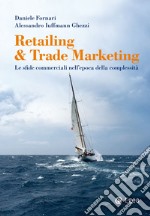 Retailing & Trade Marketing: Le sfide commerciali nell'epoca della complessità. E-book. Formato EPUB