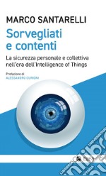 Sorvegliati e contenti: La sicurezza personale e collettiva nell'era dell'Intelligence of Things. E-book. Formato EPUB ebook