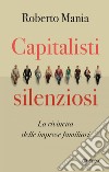 Capitalisti silenziosi: La rivincita delle imprese familiari. E-book. Formato EPUB ebook di Roberto Mania