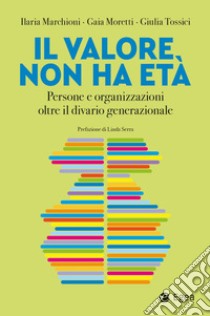 Il valore non ha età: Persone e organizzazioni oltre il divario generazionale. E-book. Formato EPUB ebook di Giulia Tossici